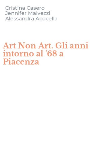 Art Non Art. Gli anni intorno al '68 a Piacenza