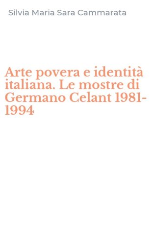 Arte povera e identit&agrave; italiana. Le mostre di Germano Celant 1981-1994