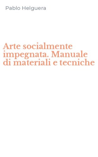 Arte socialmente impegnata. Manuale di materiali e tecniche