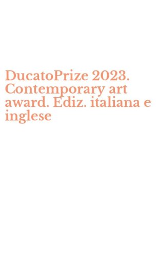 DucatoPrize 2023. Contemporary art award. Ediz. italiana e inglese