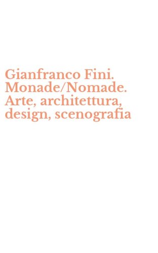 Gianfranco Fini. Monade/Nomade. Arte, architettura, design, scenografia