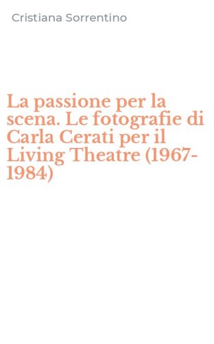La passione per la scena. Le fotografie di Carla Cerati per il Living Theatre (1967-1984)