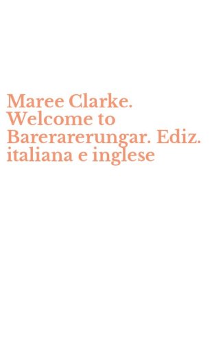 Maree Clarke. Welcome to Barerarerungar. Ediz. italiana e inglese