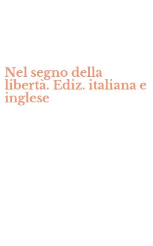 Nel segno della libert&agrave;. Ediz. italiana e inglese