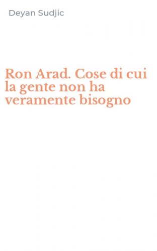 Ron Arad. Cose di cui la gente non ha veramente bisogno