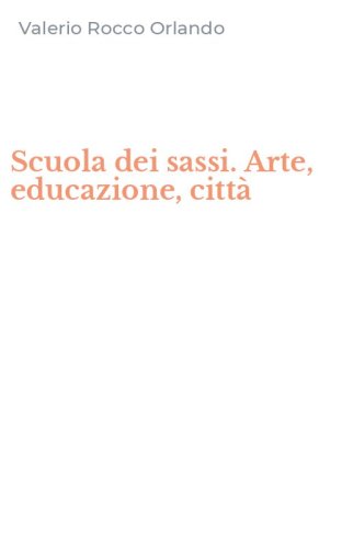 Scuola dei sassi. Arte, educazione, citt&agrave;