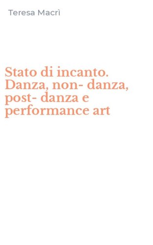 Stato di incanto. Danza, non-danza, post-danza e performance art