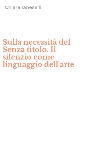 Sulla necessit&agrave; del Senza titolo. Il silenzio come linguaggio dell'arte