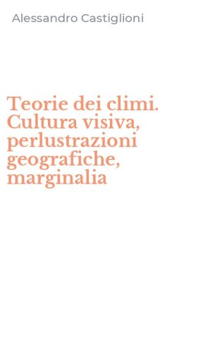 Teorie dei climi. Cultura visiva, perlustrazioni geografiche, marginalia