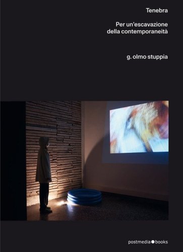 Olmo G. Stuppia. Tenebra. Per un'escavazione della contemporaneit&agrave;. Ediz. italiana e inglese