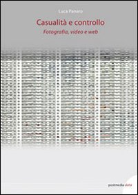 Casualit&agrave; e controllo. Fotografia, video e web