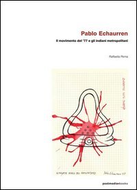 Pablo Echaurren. Il movimento del '77 e gli indiani metropolitani