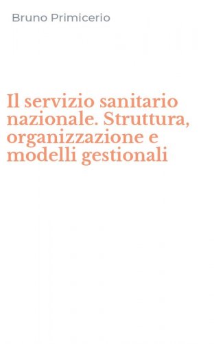 Il servizio sanitario nazionale. Struttura, organizzazione e modelli gestionali