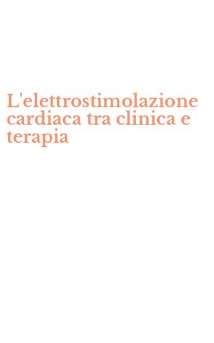 L'elettrostimolazione cardiaca tra clinica e terapia