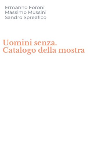 Uomini senza. Catalogo della mostra