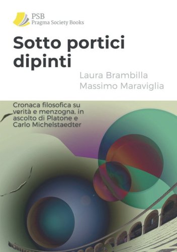 Sotto portici dipinti. Cronaca filosofica su verit&agrave; e menzogna, in ascolto di Platone e Carlo Michelstaedter