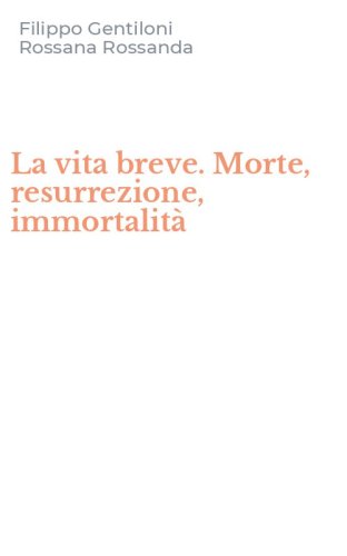 La vita breve. Morte, resurrezione, immortalit&agrave;