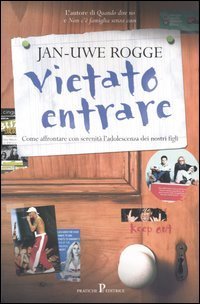 Vietato entrare. Come affrontare con serenit&agrave; l'adolescenza dei nostri figli