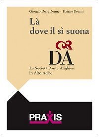 L&agrave; dove il s&igrave; suona. La Societ&agrave; Dante Alighieri in Alto adige