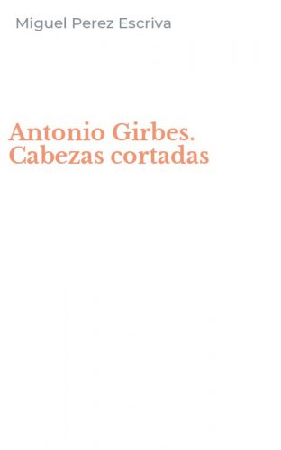 Antonio Girbes. Cabezas cortadas