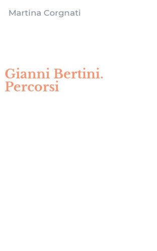 Gianni Bertini. Percorsi