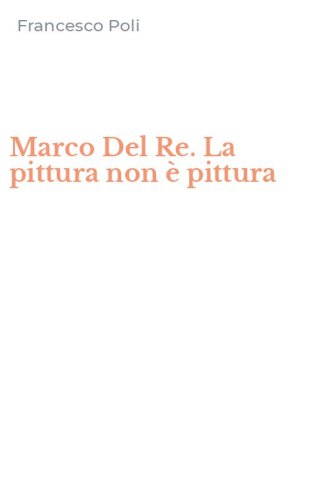 Marco Del Re. La pittura non &egrave; pittura