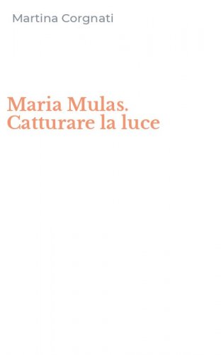 Maria Mulas. Catturare la luce