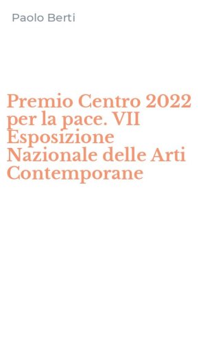 Premio Centro 2022 per la pace. VII Esposizione Nazionale delle Arti Contemporane