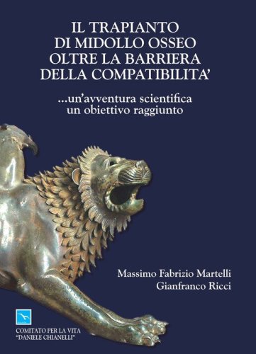 Il trapianto di midollo osseo oltre la barriera della compatibilit&agrave;... un'avventura scientifica, un obbiettivo raggiunto. Ediz. italiana e inglese