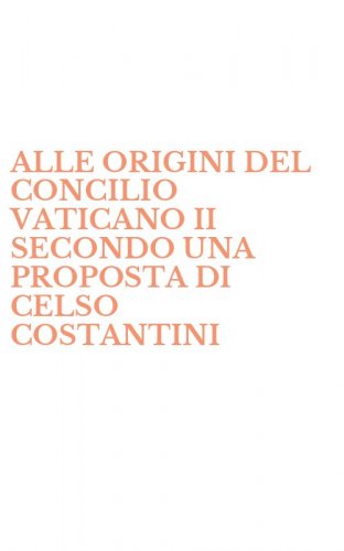 ALLE ORIGINI DEL CONCILIO VATICANO II SECONDO UNA PROPOSTA DI CELSO COSTANTINI