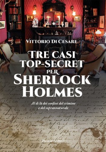 Tre casi top-secret per Sherlock Holmes. Al di l&agrave; dei confini del crimine e del soprannaturale