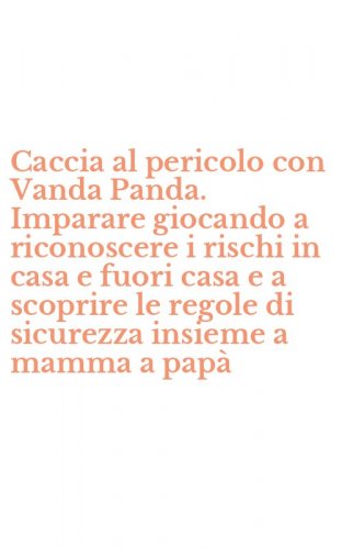 Caccia al pericolo con Vanda Panda. Imparare giocando a riconoscere i rischi in casa e fuori casa e a scoprire le regole di sicurezza insieme a mamma a pap&agrave;