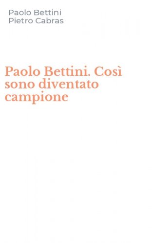 Paolo Bettini. Cos&igrave; sono diventato campione