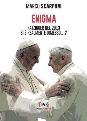 Enigma. Ratzinger nel 2013 si &egrave; realmente dimesso...?