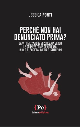 Perch&eacute; non hai denunciato prima? La vittimizzazione secondaria verso le donne vittime di violenza: ruolo di societ&agrave;, media e istituzioni