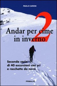 Andar per cime in inverno. Quaranta escursioni in sci e racchette da neve