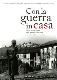 Con la guerra in casa. La provincia di Cuneo nella Resistenza 1943-1945