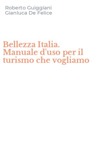 Bellezza Italia. Manuale d'uso per il turismo che vogliamo