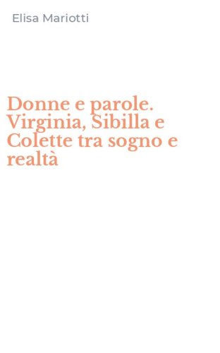 Donne e parole. Virginia, Sibilla e Colette tra sogno e realt&agrave;