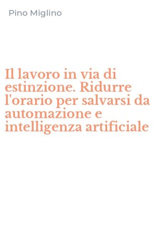 Il lavoro in via di estinzione. Ridurre l'orario per salvarsi da automazione e intelligenza artificiale