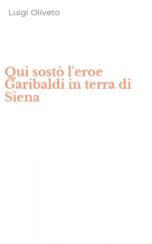 Qui sost&ograve; l'eroe Garibaldi in terra di Siena