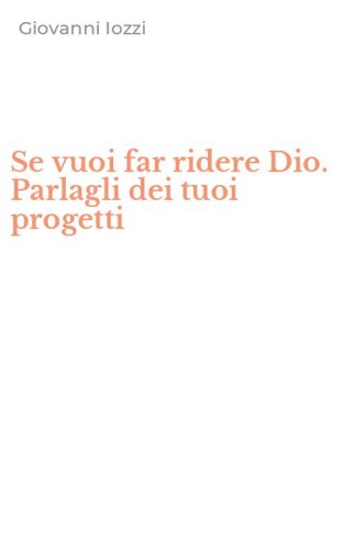 Se vuoi far ridere Dio. Parlagli dei tuoi progetti