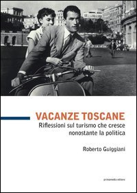 Vacanze toscane. Riflessioni sul turismo che cresce nonostante la politica
