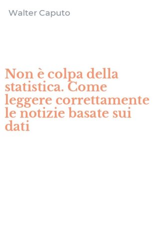 Non &egrave; colpa della statistica. Come leggere correttamente le notizie basate sui dati
