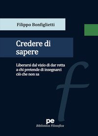 Credere di sapere. Liberarsi dal vizio di dar retta a chi pretende di insegnarci ci&ograve; che non sa