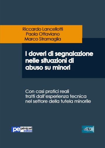 I doveri di segnalazione nelle situazioni di abuso su minori. Con casi pratici reali tratti dall'esperienza tecnica nel settore della tutela minorile