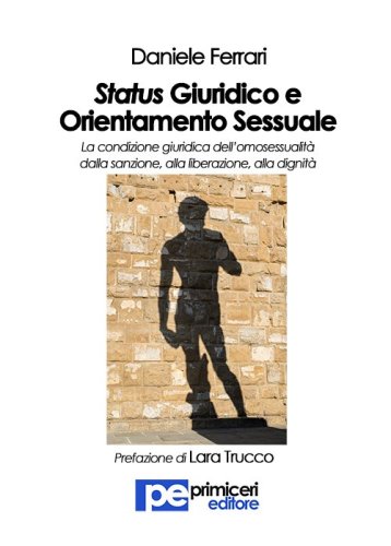 Status giuridico e orientamento sessuale. La condizione giuridica dell'omosessualit&agrave; dalla sanzione, alla liberazione, alla dignit&agrave;