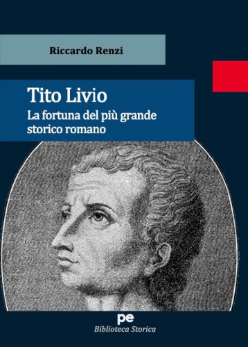 Tito Livio. La fortuna del pi&ugrave; grande storico romano