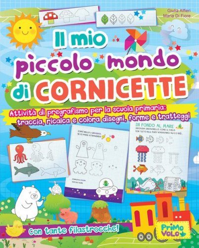 Il mio piccolo mondo di cornicette. Attivit&agrave; di pregrafismo per la scuola primaria: traccia, ricalca e colora disegni, forme e tratteggi