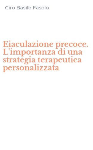 Eiaculazione precoce. L'importanza di una strategia terapeutica personalizzata